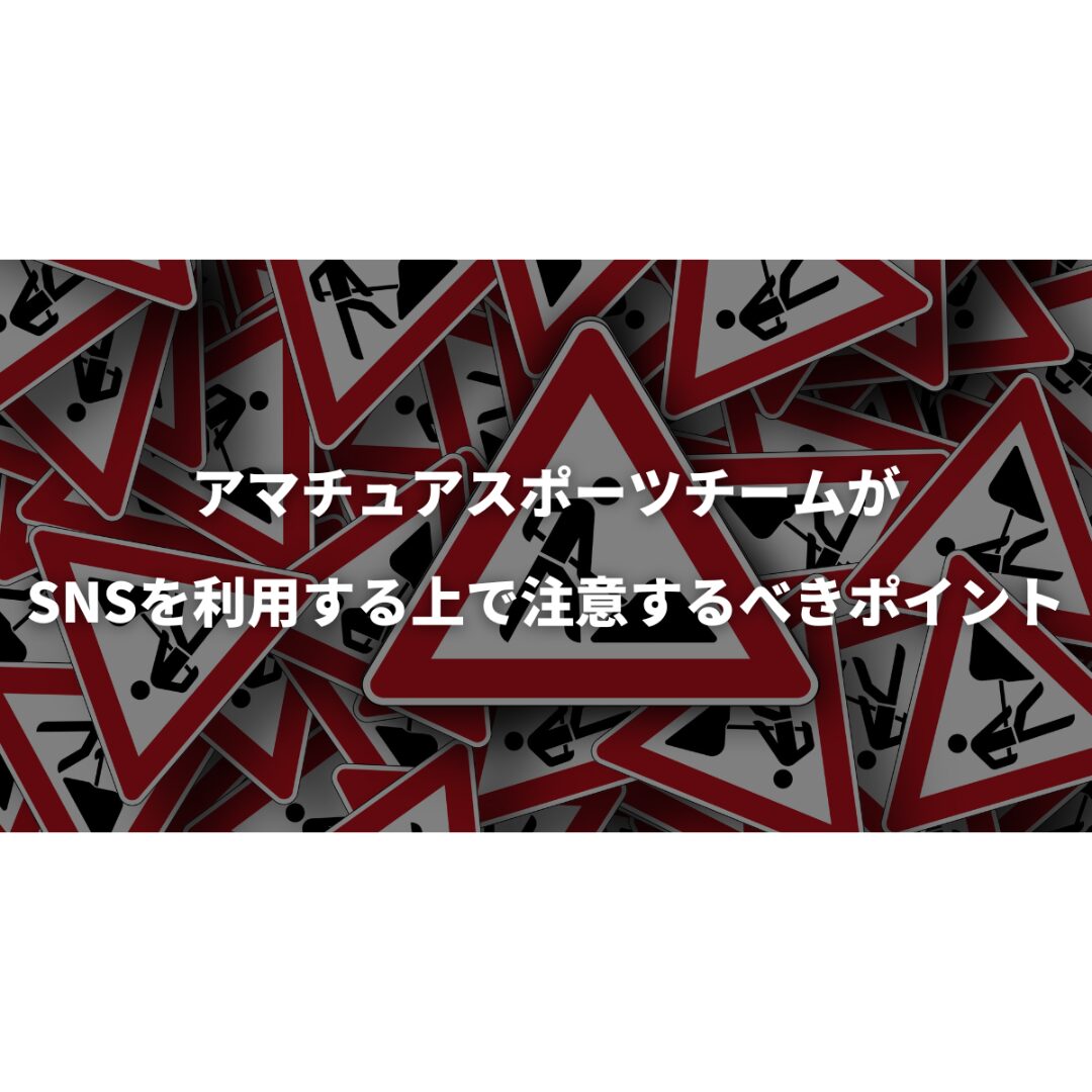 アマチュアスポーツチームがSNSを利用する上で注意するべきポイント