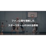 ファン心理を理解したスポーツチームのSNS活用術